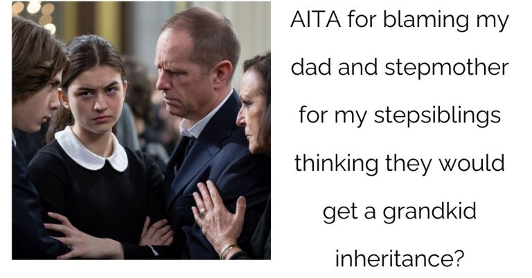 AITA for blaming my dad and stepmother for my stepsiblings thinking they would get a grandkid inheritance?