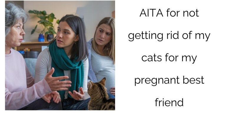 AITA for not getting rid of my cats for my pregnant best friend?