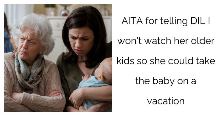 AITA for telling DIL I won’t watch her older kids so she could take the baby on a vacation ?