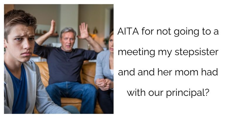 AITA for not going to a meeting my stepsister and and her mom had with our principal?