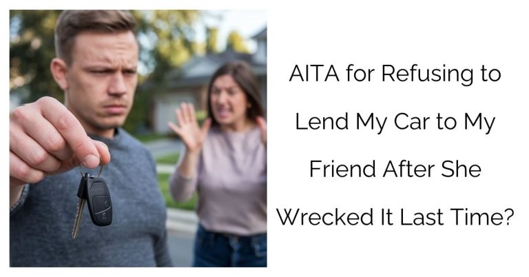 AITA for Refusing to Lend My Car to My Friend After She Wrecked It Last Time?