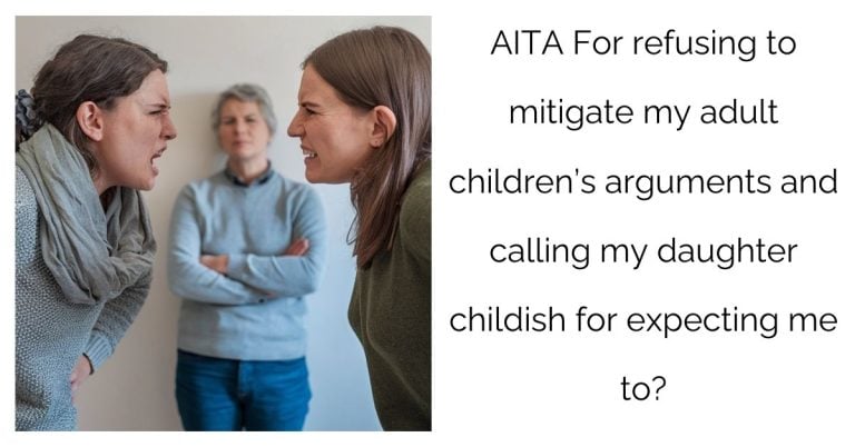 AITA For refusing to mitigate my adult children’s arguments and calling my daughter childish for expecting me to?