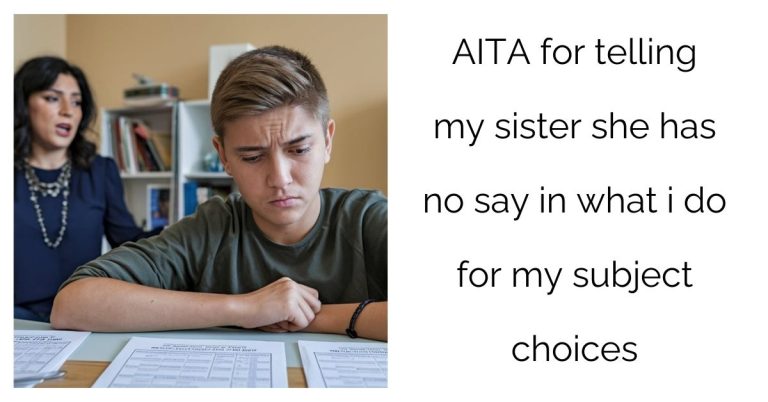 AITA for telling my sister she has no say in what i do for my subject choices?