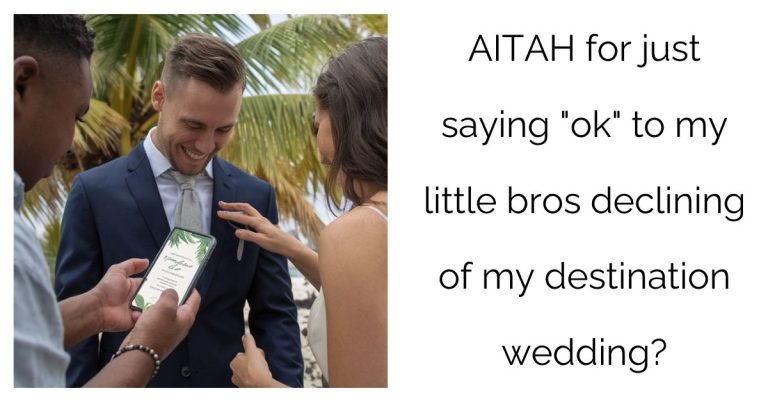 AITAH for just saying “ok” to my little bros declining of my destination wedding?