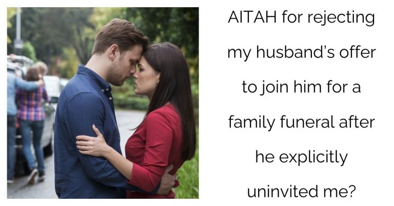 AITAH for rejecting my husband’s offer to join him for a family funeral after he explicitly uninvited me?