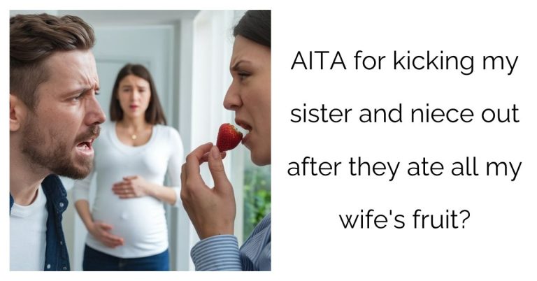 AITA for kicking my sister and niece out after they ate all my wife’s fruit?