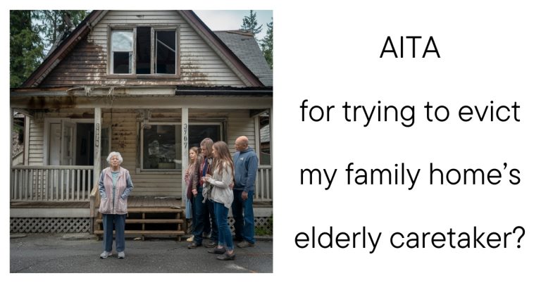 AITA for trying to evict my family home’s elderly caretaker?