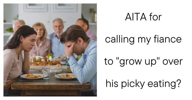 AITA for calling my fiance to “grow up” over his picky eating?