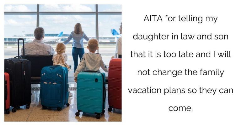 AITA for telling my daughter in law and son that it is too late and I will not change the family vacation plans so they can come ?