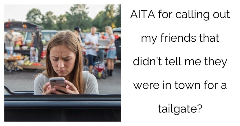 AITA for calling out my friends that didn’t tell me they were in town for a tailgate?