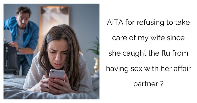 AITA for refusing to take care of my wife since she caught the flu from having s** with her affair partner ?