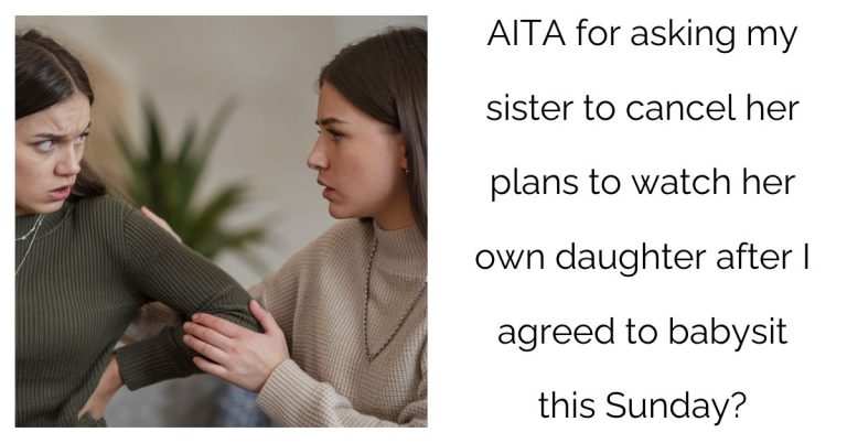 AITA for asking my sister to cancel her plans to watch her own daughter after I agreed to babysit this Sunday?