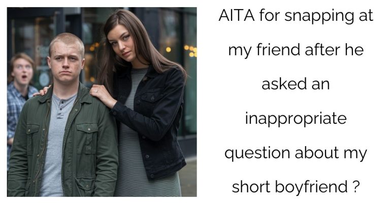 AITA for snapping at my friend after he asked an inappropriate question about my short boyfriend?