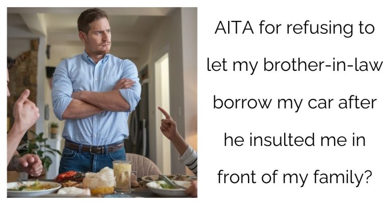 AITA for refusing to let my brother-in-law borrow my car after he insulted me in front of my family?