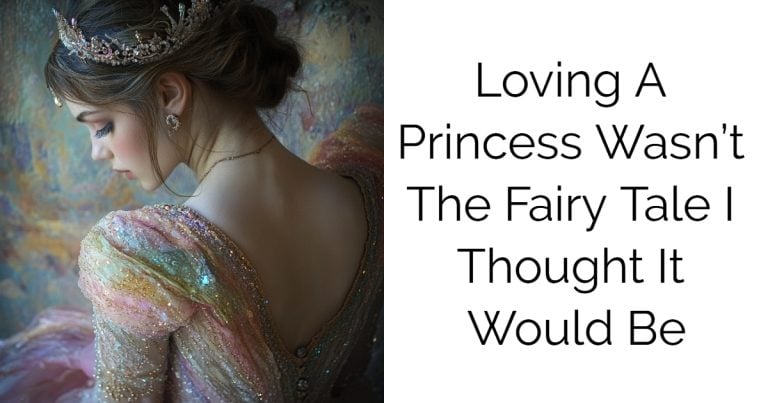 Loving A Princess Wasn’t The Fairy Tale I Thought It Would Be