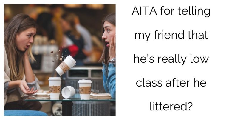 AITA for telling my friend that he’s really low class after he littered?