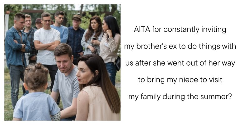 AITA for constantly inviting my brother’s ex to do things with us after she went out of her way to bring my niece to visit my family during the summer?