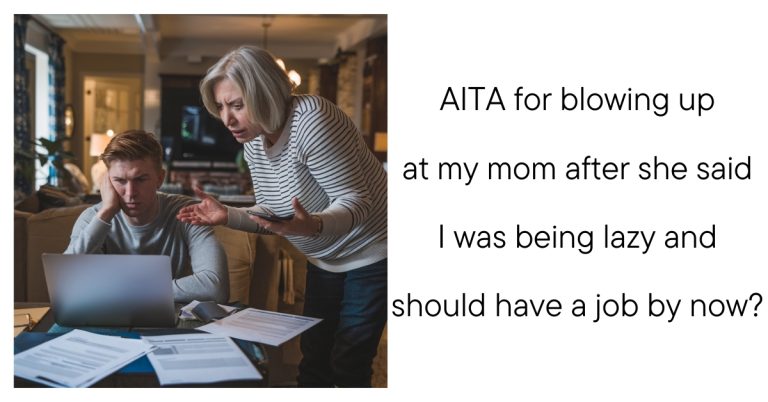 AITA for blowing up at my mom after she said I was being lazy and should have a job by now?