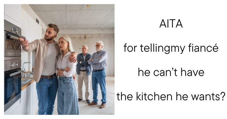 AITA for telling my fiancé he can’t have the kitchen he wants?