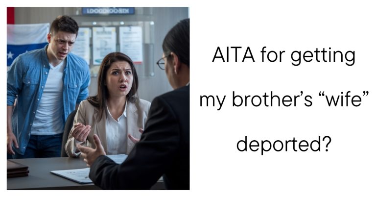 AITA for getting my brother’s “wife” deported?