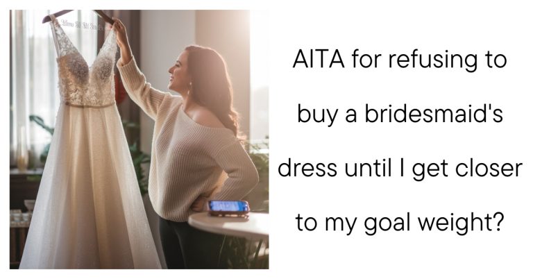 AITA for refusing to buy a bridesmaid’s dress until I get closer to my goal weight?