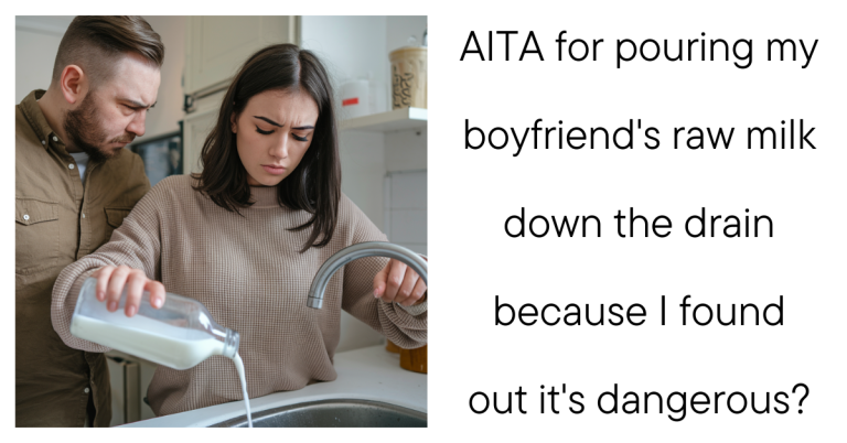 AITA for pouring my boyfriend’s raw milk down the drain because I found out it’s dangerous?