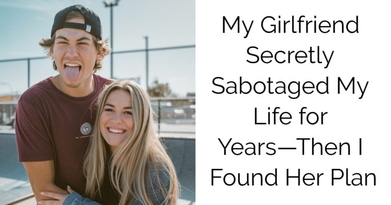 My Girlfriend Secretly Sabotaged My Life for Years—Then I Found Her Plan