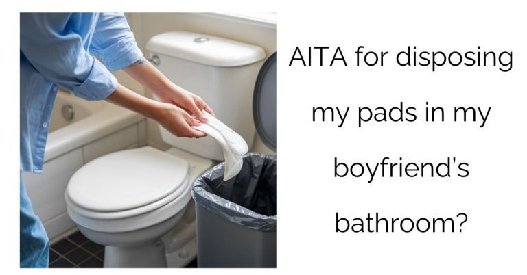 AITA for disposing my pads in my boyfriend’s bathroom?