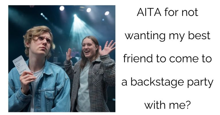 AITA for not wanting my best friend to come to a backstage party with me?