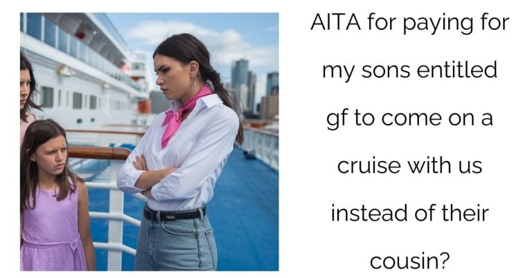 AITA for paying for my sons e**itled gf to come on a cruise with us instead of their cousin?