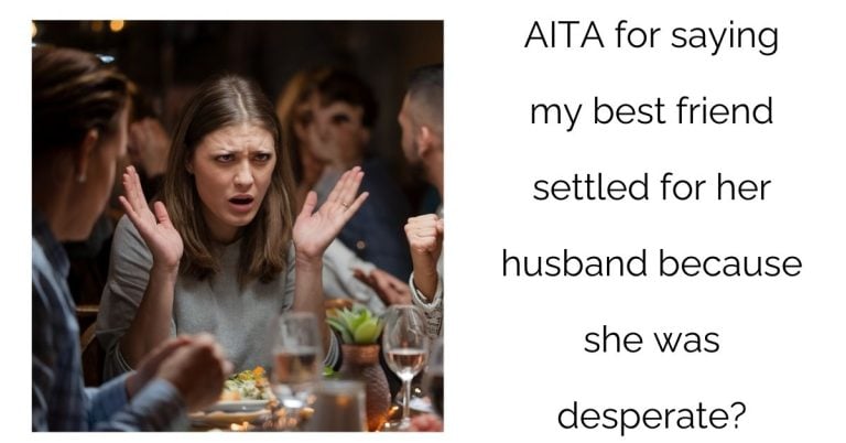 AITA for saying my best friend settled for her husband because she was desperate?