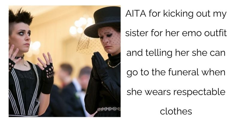 AITA for kicking out my sister for her emo outfit and telling her she can go to the funeral when she wears respectable clothes ?