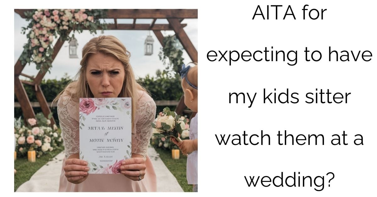 AITA for expecting to have my kids sitter watch them at a wedding?