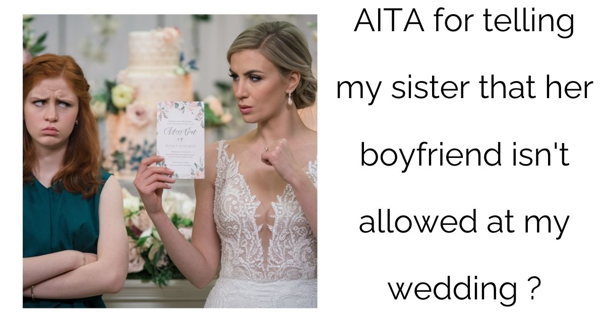 AITA for telling my sister that her boyfriend isn’t allowed at my wedding?