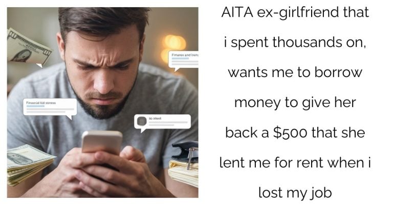 AITA ex-girlfriend that i spent thousands on, wants me to borrow money to give her back a $500 that she lent me for rent when i lost my job?