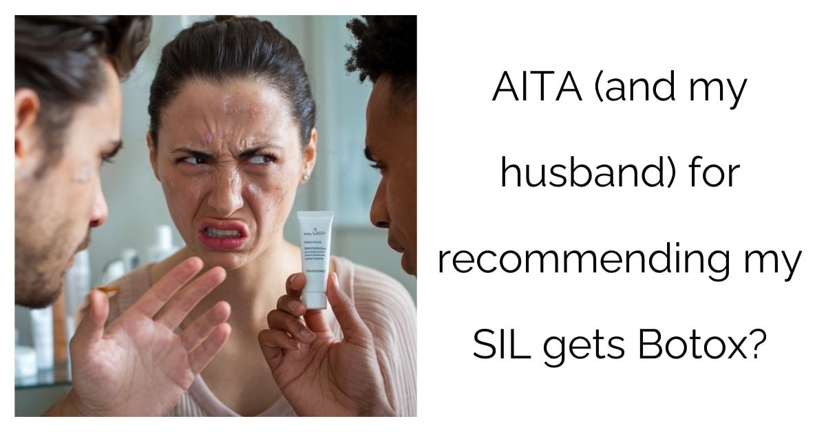 AITA (and my husband) for recommending my SIL gets Botox?