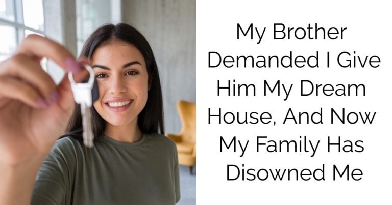 My Brother Demanded I Give Him My Dream House, And Now My Family Has Disowned Me