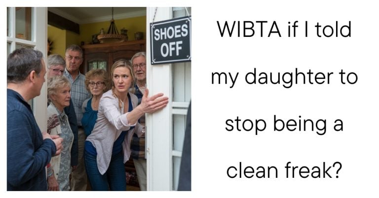 WIBTA if I told my daughter to stop being a clean freak?