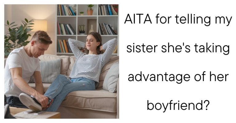 AITA for telling my sister she’s taking advantage of her boyfriend?