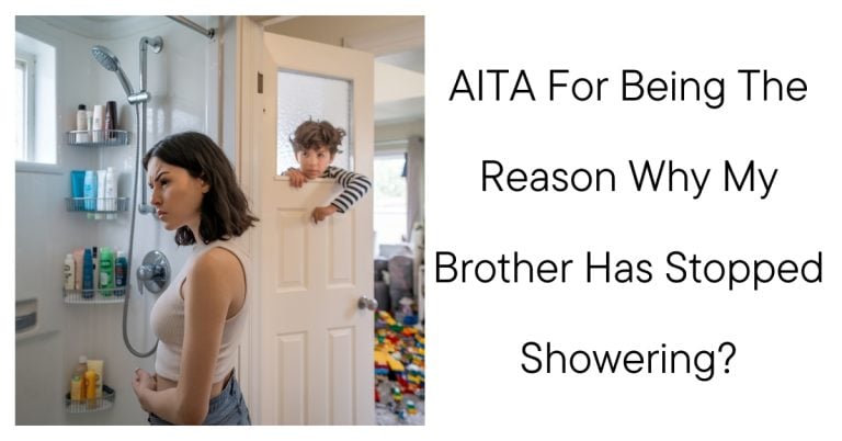 AITA For Being The Reason Why My Brother Has Stopped Showering?