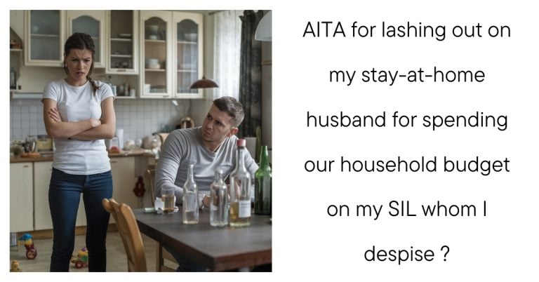 AITA for lashing out on my stay-at-home husband for spending our household budget on my SIL whom I despise ?