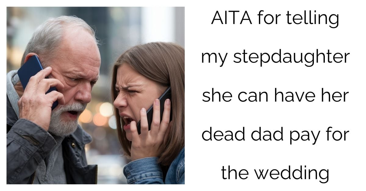 AITA for telling my stepdaughter she can have her dead dad pay for the wedding?