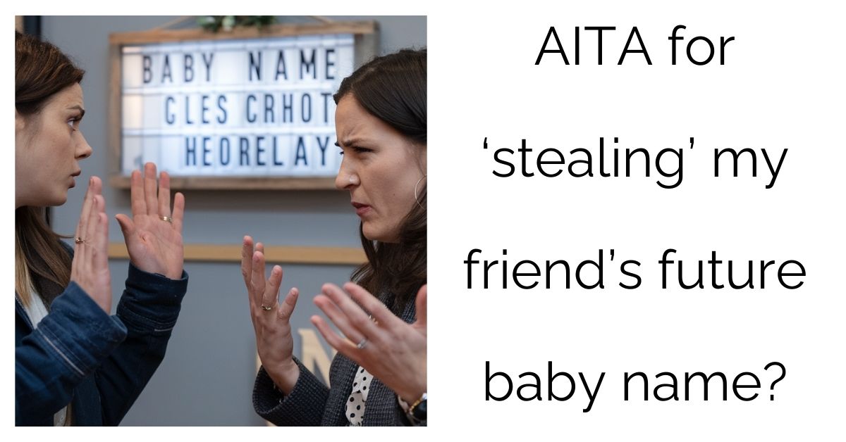 AITA for ‘stealing’ my friend’s future baby name?