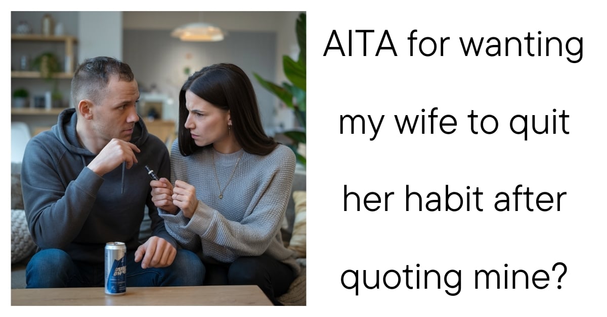 AITA for wanting my wife to quit her habit after quoting mine?