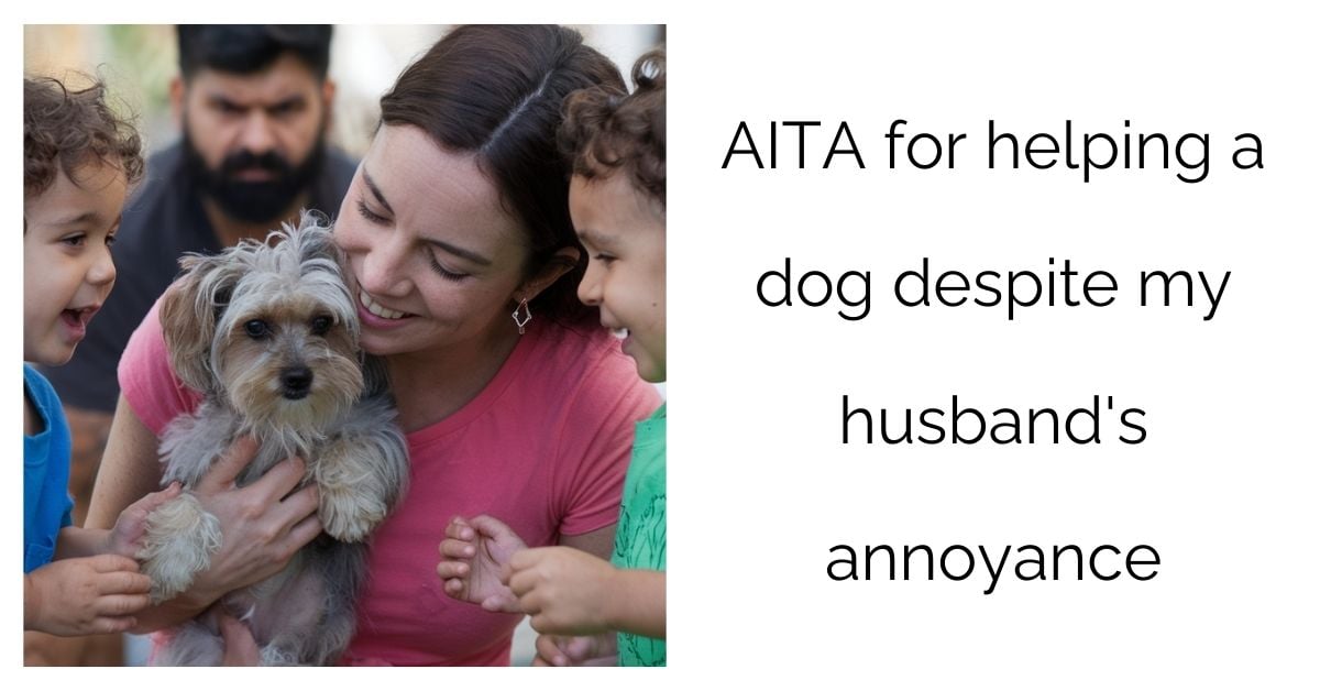 AITA for helping a dog despite my husband’s annoyance ?