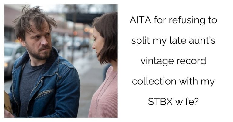 AITA for refusing to split my late aunt’s vintage record collection with my STBX wife?