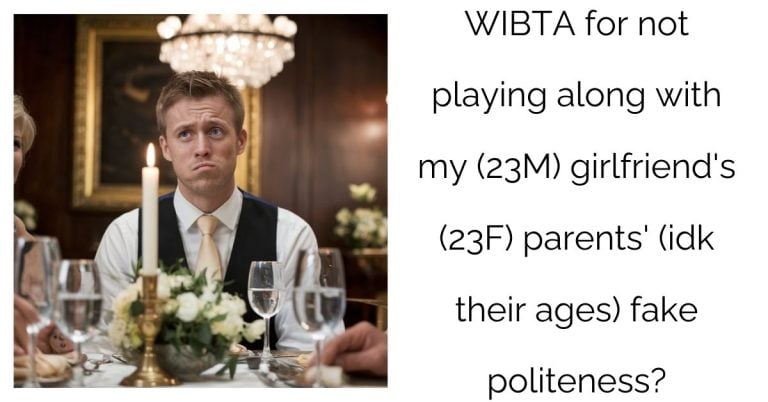 WIBTA for not playing along with my (23M) girlfriend’s (23F) parents’ (idk their ages) f**e politeness?