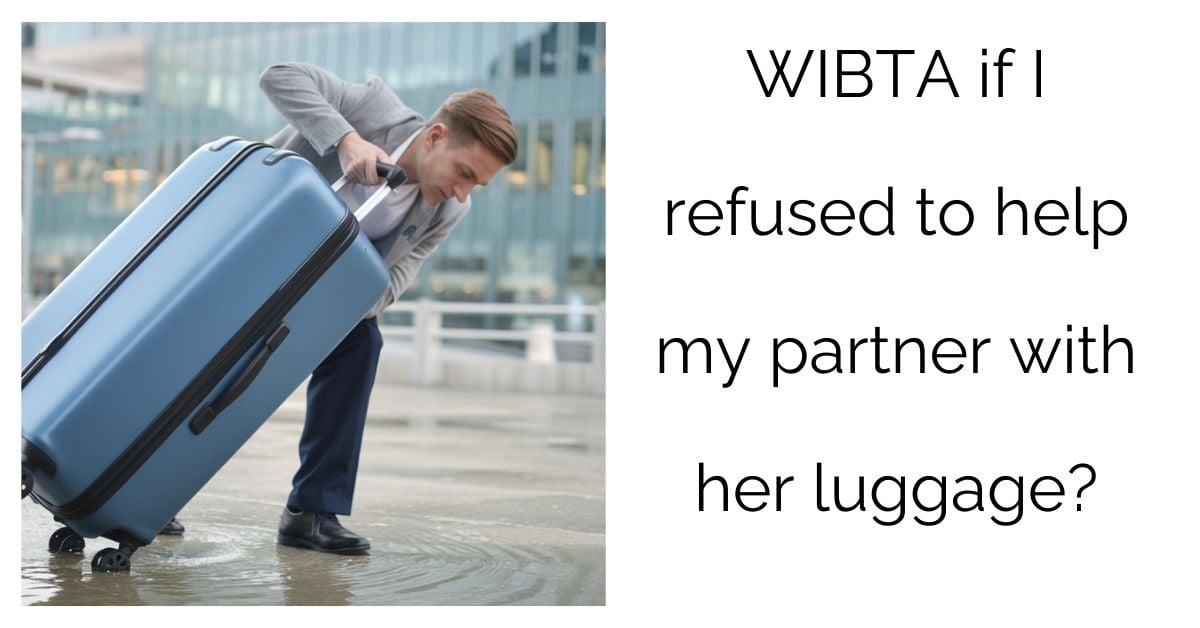 WIBTA if I refused to help my partner with her luggage?