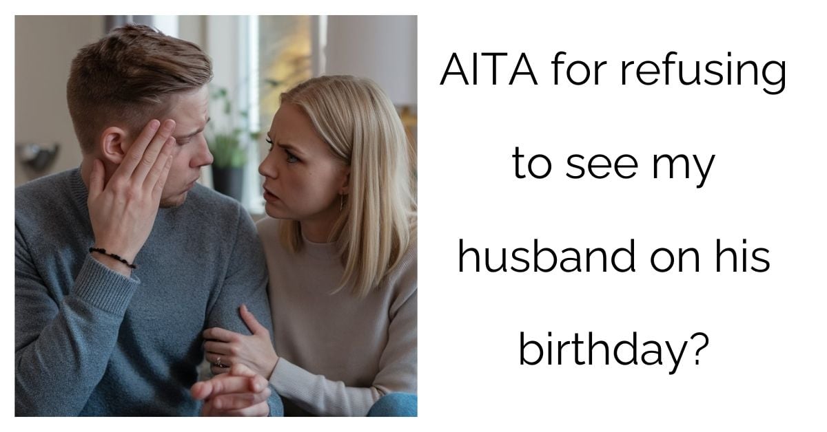 AITA for refusing to see my husband on his birthday?