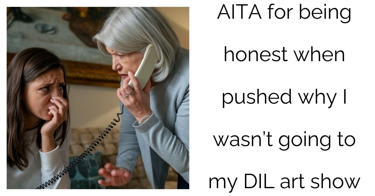 AITA for being honest when pushed why I wasn’t going to my DIL art show?